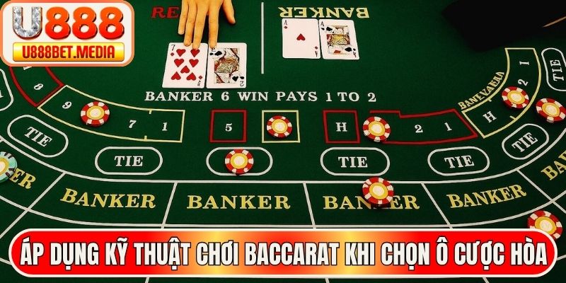 Áp dụng kỹ thuật chơi baccarat khi chọn ô cược hòa
