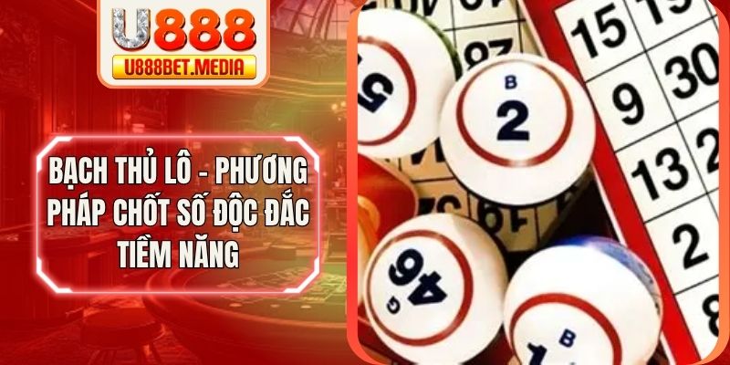 Bạch Thủ Lô - Phương Pháp Chốt Số Độc Đắc Tiềm Năng