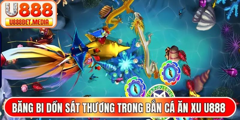 Băng bi dồn sát thương trong bắn cá ăn xu U888