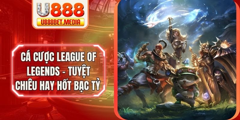 Cá Cược League Of Legends - Tuyệt Chiêu Hay Hốt Bạc Tỷ