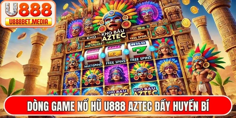 Dòng game nổ hũ U888 aztec đầy huyền bí