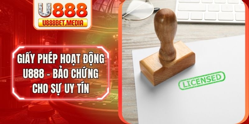 Giấy Phép Hoạt Động U888 - Bảo Chứng Cho Sự Uy Tín