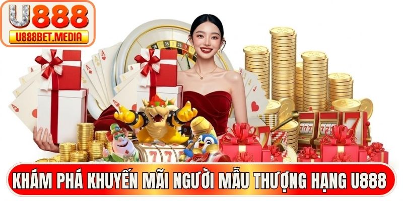 Khám phá khuyến mãi người mẫu thượng hạng U888