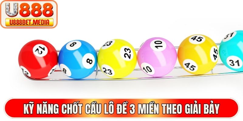 Kỹ năng chốt cầu lô đề 3 miền theo giải bảy