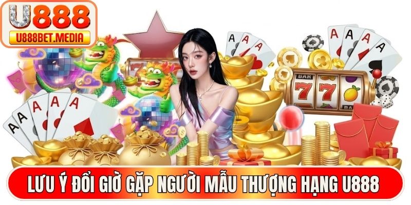 Lưu ý đổi giờ gặp người mẫu thượng hạng U888