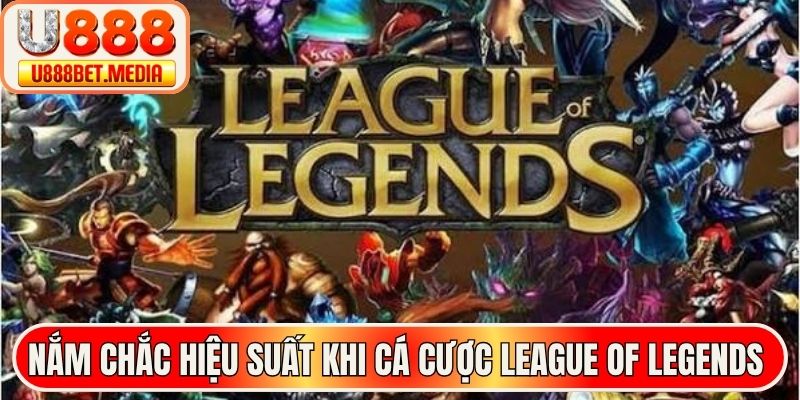 Nắm chắc hiệu suất khi cá cược League of Legends