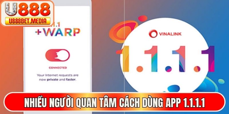 Nhiều người quan tâm cách dùng App 1.1.1.1