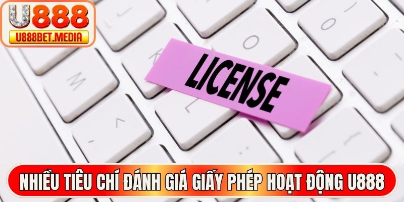 Có nhiều tiêu chí đánh giá giấy phép hoạt động U888