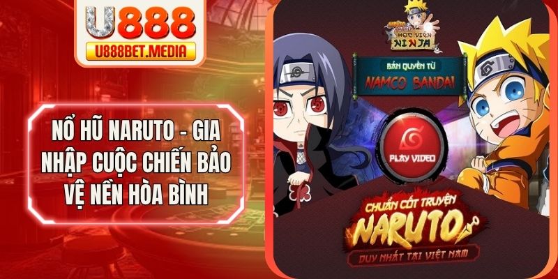 Nổ Hũ Naruto - Gia Nhập Cuộc Chiến Bảo Vệ Nền Hòa Bình