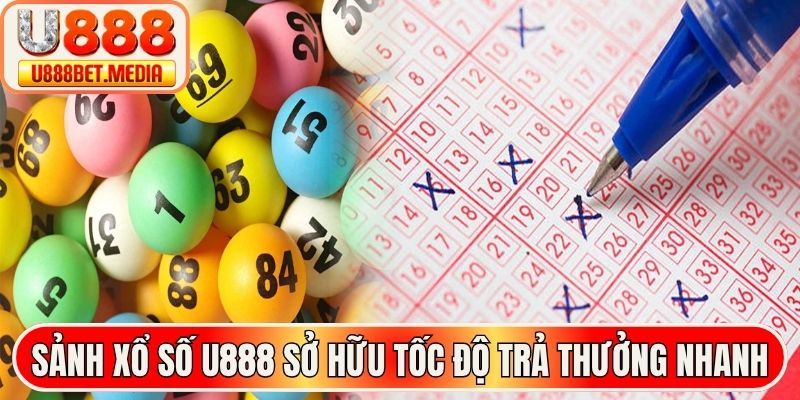 Sảnh xổ số U888 sở hữu tốc độ trả thưởng nhanh