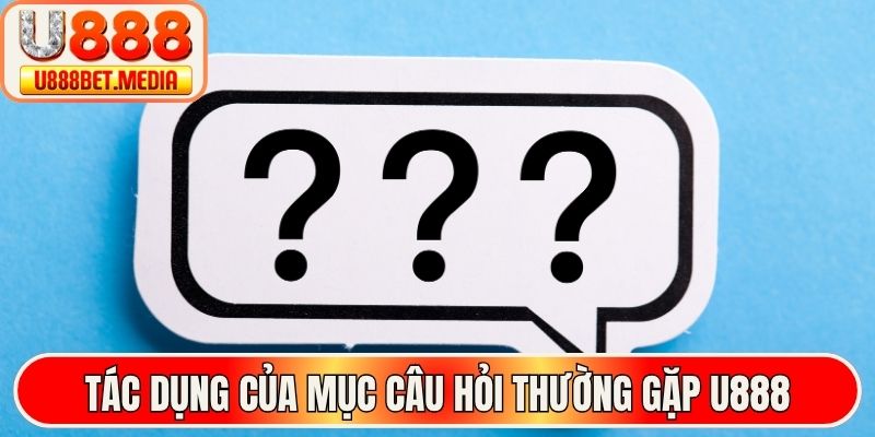 Tác dụng của mục câu hỏi thường gặp U888