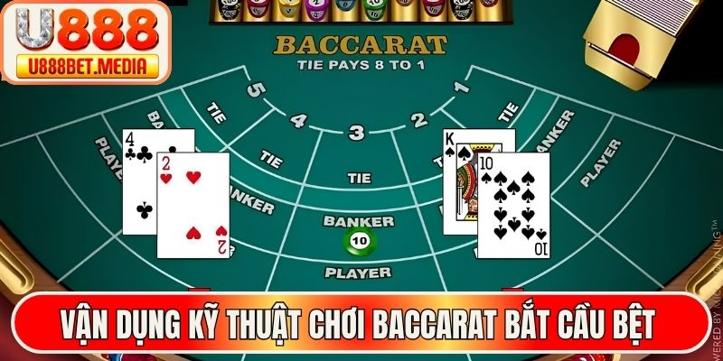 Vận dụng kỹ thuật chơi baccarat bắt cầu bệt